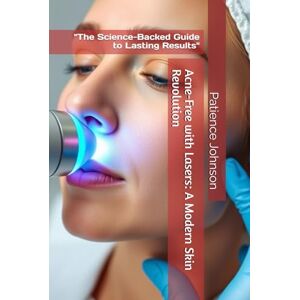 Johnson, Patience Acne-Free with Lasers: A Modern Skin Revolution: "The Science-Backed Guide to Lasting Results Johnson, Patience Acne-Free with Lasers: A Modern Skin Revolution: "The Science-Backed Guide to Lasting Results
