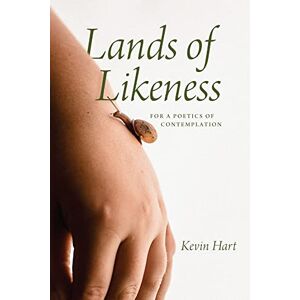 Hart, Kevin Lands of Likeness: For a Poetics of Contemplation Hart, Kevin Lands of Likeness: For a Poetics of Contemplation