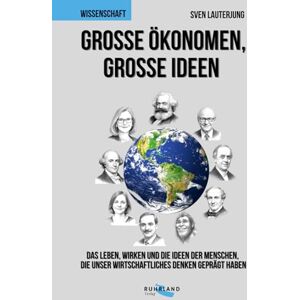 Lauterjung, Sven Große Ökonomen, große Ideen: Das Leben und Wirken der Menschen, die unsere Welt bestimmen Lauterjung, Sven Große Ökonomen, große Ideen: Das Leben und Wirken der Menschen, die unsere Welt bestimmen