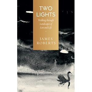 Roberts Two Lights: Walking Through Landscapes of Loss and Life: Walking at Dawn and Dusk on a Turning Planet Roberts Two Lights: Walking Through Landscapes of Loss and Life: Walking at Dawn and Dusk on a Turning Planet
