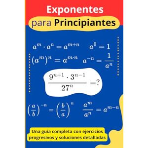 Koutoube, Alfred Exponentes para Principiantes: Una guía completa con ejercicios progresivos y soluciones detalladas Koutoube, Alfred Exponentes para Principiantes: Una guía completa con ejercicios progresivos y soluciones detalladas