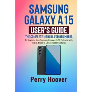 Hoover Samsung Galaxy A15 User's Guide: The Complete Manual for Beginners to Maximize Your Samsung Galaxy A15 5G Potential with Tips & Tricks to Unlock Hidden Features Hoover Samsung Galaxy A15 User's Guide: The Complete Manual for Beginners to Maximize Your Samsung Galaxy A15 5G Potential with Tips & Tricks to Unlock Hidden Features