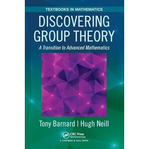 Barnard, Tony Discovering Group Theory: A Transition to Advanced Mathematics (Textbooks in Mathematics) Barnard, Tony Discovering Group Theory: A Transition to Advanced Mathematics (Textbooks in Mathematics)