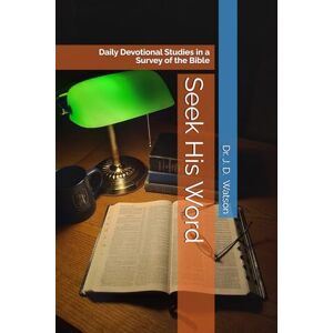 Watson, Dr. J. D. Seek His Word: Daily Devotional Studies in a Survey of the Bible Watson, Dr. J. D. Seek His Word: Daily Devotional Studies in a Survey of the Bible