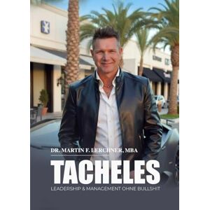 Lerchner MBA, Dr. Martin F. TACHELES: Leadership & Management ohne Bullshit Premium Color Lerchner MBA, Dr. Martin F. TACHELES: Leadership & Management ohne Bullshit Premium Color