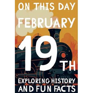 Design, La Clinica On this day: February 19th 15 Engaging Tales and Mind-Blowing Facts Spanning History, Science, Pop Culture, and More.: Essential Knowledge and ... 365 books exploring history and fun facts) Design, La Clinica On this day: February 19th 15 Engaging Tales and Mind-Blowing Facts Spanning History, Science, Pop Culture, and More.: Essential Knowledge and ... 365 books exploring history and fun facts)