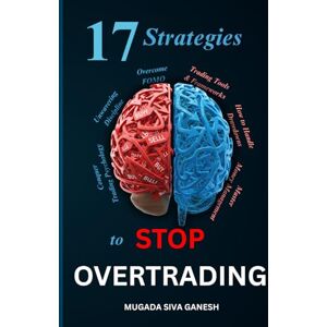 SIVA GANESH, MUGADA Stop Overtrading: 17 Strategies to Conquer Trading Psychology, Develop Trading Tools & Frameworks, Master Money Management, Overcome FOMO & Deal with Drawdowns Effectively SIVA GANESH, MUGADA Stop Overtrading: 17 Strategies to Conquer Trading Psychology, Develop Trading Tools & Frameworks, Master Money Management, Overcome FOMO & Deal with Drawdowns Effectively