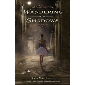 Hoover Wandering in the Shadows: A True Story of Life-Changing Hope and Transformation Hoover Wandering in the Shadows: A True Story of Life-Changing Hope and Transformation