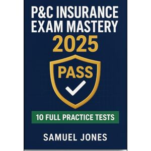 Jones, Samuel P&C Insurance Exam Mastery 2025 10 Real Practice Tests, State Law Deep Dive & Rapid Review Tools to Pass the First Time: The Only 2025 Study Guide with 1,000+ ExamLike Questions, Instant Answer Keys, Jones, Samuel P&C Insurance Exam Mastery 2025 10 Real Practice Tests, State Law Deep Dive & Rapid Review Tools to Pass the First Time: The Only 2025 Study Guide with 1,000+ ExamLike Questions, Instant Answer Keys,