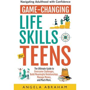 Abraham, Angela Game-Changing Life Skills for Teens: Navigating Adulthood with Confidence: The Ultimate Guide to Overcome Challenges, Build Meaningful Relationships, ... (Life Skills for Teens and Young Adults 2024) Abraham, Angela Game-Changing Life Skills for Teens: Navigating Adulthood with Confidence: The Ultimate Guide to Overcome Challenges, Build Meaningful Relationships, ... (Life Skills for Teens and Young Adults 2024)