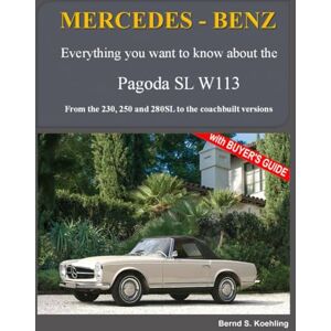 S. Koehling, Bernd Mercedes-Benz, The SL story, The Pagoda SL: From the 230, 250 and 280SL to the racing and coach-built version S. Koehling, Bernd Mercedes-Benz, The SL story, The Pagoda SL: From the 230, 250 and 280SL to the racing and coach-built version