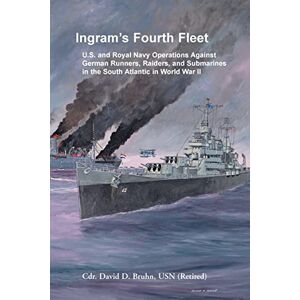 Bruhn, David Ingram's Fourth Fleet: U.S. and Royal Navy Operations Against German Runners, Raiders, and Submarines in the South Atlantic in World War II Bruhn, David Ingram's Fourth Fleet: U.S. and Royal Navy Operations Against German Runners, Raiders, and Submarines in the South Atlantic in World War II
