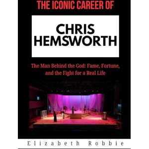 Robbie, Elizabet The Iconic Career of Chris Hemsworth: The Man Behind the God: Fame, Fortune, and the Fight for a Real Life (Hollywood Stars and the Inspiring Journeys That Shaped Their Lives) Robbie, Elizabet The Iconic Career of Chris Hemsworth: The Man Behind the God: Fame, Fortune, and the Fight for a Real Life (Hollywood Stars and the Inspiring Journeys That Shaped Their Lives)
