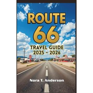 T. Anderson, Nora ROUTE 66 TRAVEL GUIDE 2025 2026: Uncovering Hidden Gems and Iconic Landmarks Along the Legendary Highway T. Anderson, Nora ROUTE 66 TRAVEL GUIDE 2025 2026: Uncovering Hidden Gems and Iconic Landmarks Along the Legendary Highway