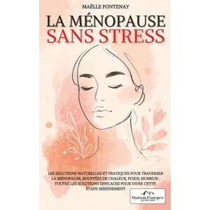 Fontenay, Maëlle La Ménopause sans Stress: Les solutions naturelles et pratiques pour traverser la ménopause I Bouffées de chaleur, poids, humeur : toutes les solutions efficaces pour vivre cette étape sereinement Fontenay, Maëlle La Ménopause sans Stress: Les solutions naturelles et pratiques pour traverser la ménopause I Bouffées de chaleur, poids, humeur : toutes les solutions efficaces pour vivre cette étape sereinement