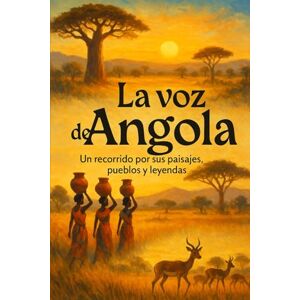 Lavaredas Serrano, Francisco José La voz de Angola: Un recorrido por sus paisajes, pueblos y leyendas Lavaredas Serrano, Francisco José La voz de Angola: Un recorrido por sus paisajes, pueblos y leyendas