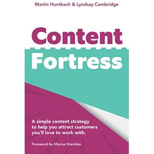 Huntbach, Martin Content Fortress: A Simple Content Marketing Strategy That Helps You Attract Customers You'll LOVE to do Business With Huntbach, Martin Content Fortress: A Simple Content Marketing Strategy That Helps You Attract Customers You'll LOVE to do Business With
