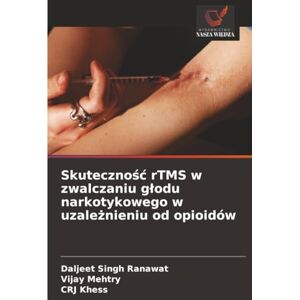 Ranawat, Daljeet Singh Skuteczność rTMS w zwalczaniu głodu narkotykowego w uzależnieniu od opioidów Ranawat, Daljeet Singh Skuteczność rTMS w zwalczaniu głodu narkotykowego w uzależnieniu od opioidów