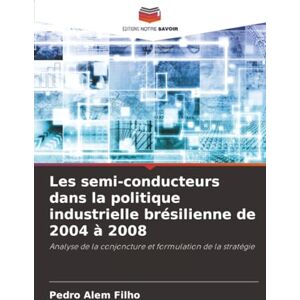 Alem Filho, Pedro Les semi-conducteurs dans la politique industrielle brésilienne de 2004 à 2008: Analyse de la conjoncture et formulation de la stratégie Alem Filho, Pedro Les semi-conducteurs dans la politique industrielle brésilienne de 2004 à 2008: Analyse de la conjoncture et formulation de la stratégie