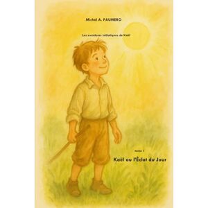 PAUMERO, M. Michel A. Kaël ou l’Éclat du Jour: Les aventures initiatiques de Kaël – Tome 1 (à lire de 7 à 77 ans) PAUMERO, M. Michel A. Kaël ou l’Éclat du Jour: Les aventures initiatiques de Kaël – Tome 1 (à lire de 7 à 77 ans)