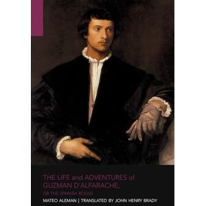 Aleman, Mateo The Life and Adventures of Guzman d’Alfarache: or the Spanish Rogue Aleman, Mateo The Life and Adventures of Guzman d’Alfarache: or the Spanish Rogue