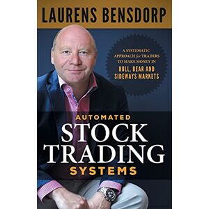 Bensdorp, Laurens Automated Stock Trading Systems: A Systematic Approach for Traders to Make Money in Bull, Bear and Sideways Markets Bensdorp, Laurens Automated Stock Trading Systems: A Systematic Approach for Traders to Make Money in Bull, Bear and Sideways Markets