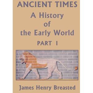Breasted, James Henry Ancient Times, A History of the Early World, Part I (Yesterday's Classics) Breasted, James Henry Ancient Times, A History of the Early World, Part I (Yesterday's Classics)
