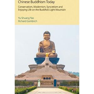 Yao, Yu-Shuang Chinese Buddhism Today: Conservatism, Modernism, Syncretism and Enjoying Life on the Buddha's Light Mountain (Oxford Centre for Buddhist Studies Monographs) Yao, Yu-Shuang Chinese Buddhism Today: Conservatism, Modernism, Syncretism and Enjoying Life on the Buddha's Light Mountain (Oxford Centre for Buddhist Studies Monographs)
