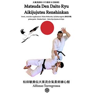 Torregrossa, Alfonso Jujitsu Matsuda Den Daito Ryu Aikijujutsu Renshinkan Programma Tecnico Jujutsu Cintura Nera Volume 1°: Jujitsu programma cintura nera prima parte Torregrossa, Alfonso Jujitsu Matsuda Den Daito Ryu Aikijujutsu Renshinkan Programma Tecnico Jujutsu Cintura Nera Volume 1°: Jujitsu programma cintura nera prima parte