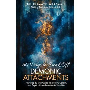 Wiseman, Dr Climate 30 Days to Break Off Demonic Attachments: Your Step-By-Step Guide To Identify, Uproot, and Expel Hidden Parasites in Your Life (30 Day Devotionals) Wiseman, Dr Climate 30 Days to Break Off Demonic Attachments: Your Step-By-Step Guide To Identify, Uproot, and Expel Hidden Parasites in Your Life (30 Day Devotionals)