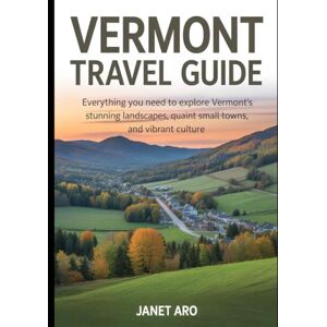 Aro, Janet Vermont Travel Guide 2025-2026: Everything You Need to Explore Vermont's Stunning Landscapes, Quaint Small Towns, and Vibrant Culture Aro, Janet Vermont Travel Guide 2025-2026: Everything You Need to Explore Vermont's Stunning Landscapes, Quaint Small Towns, and Vibrant Culture