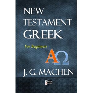 G. Machen, J. New Testament Greek: For Beginners G. Machen, J. New Testament Greek: For Beginners