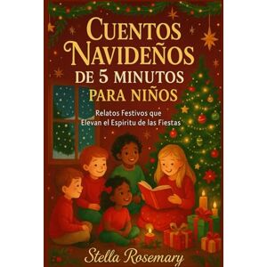 Rosemary, Stella CUENTOS NAVIDEÑOS DE 5 MINUTOS PARA NIÑOS: Relatos Festivos que elevan el Espíritu Fiestas Rosemary, Stella CUENTOS NAVIDEÑOS DE 5 MINUTOS PARA NIÑOS: Relatos Festivos que elevan el Espíritu Fiestas