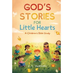 McGowan, J A God's Stories for Little Hearts: A Childrens Bible Study McGowan, J A God's Stories for Little Hearts: A Childrens Bible Study