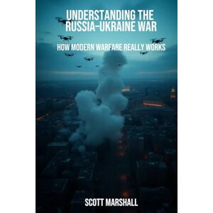 Marshall Understanding the Russia–Ukraine War: How Modern Warfare Really Works Marshall Understanding the Russia–Ukraine War: How Modern Warfare Really Works