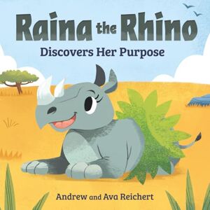 Reichert, Andrew Raina the Rhino Discovers Her Purpose: A Story to Help Kids Discover Their Strengths, Confidence, and Unique Identity Reichert, Andrew Raina the Rhino Discovers Her Purpose: A Story to Help Kids Discover Their Strengths, Confidence, and Unique Identity