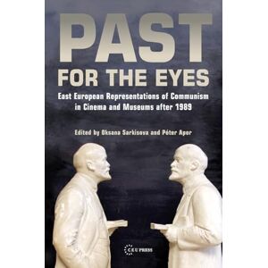 Past for the Eyes: East European Representations of Communism in Cinema and Museums After 1989 Past for the Eyes: East European Representations of Communism in Cinema and Museums After 1989