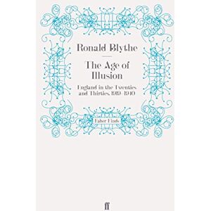 Blythe, Ronald The Age of Illusion: England in the Twenties and Thirties, 1919-1940 Blythe, Ronald The Age of Illusion: England in the Twenties and Thirties, 1919-1940