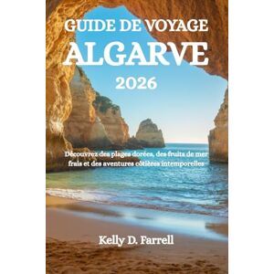 Farrell, Kelly D. GUIDE DE VOYAGE ALGARVE 2026: Découvrez des plages dorées, des fruits de mer frais et des aventures côtières intemporelles Farrell, Kelly D. GUIDE DE VOYAGE ALGARVE 2026: Découvrez des plages dorées, des fruits de mer frais et des aventures côtières intemporelles