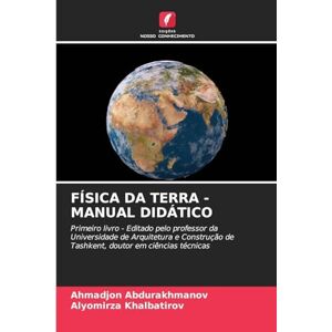 Abdurakhmanov, Ahmadjon Física Da Terra Manual Didático: Primeiro livro Editado pelo professor da Universidade de Arquitetura e Construção de Tashkent, doutor em ciências técnicas Abdurakhmanov, Ahmadjon Física Da Terra Manual Didático: Primeiro livro Editado pelo professor da Universidade de Arquitetura e Construção de Tashkent, doutor em ciências técnicas