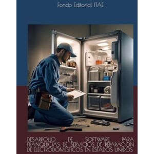 ITAE, Fondo Editorial DESARROLLO DE SOFTWARE PARA FRANQUICIAS DE SERVICIOS DE REPARACION DE ELECTRODOMESTICOS EN ESTADOS UNIDOS ITAE, Fondo Editorial DESARROLLO DE SOFTWARE PARA FRANQUICIAS DE SERVICIOS DE REPARACION DE ELECTRODOMESTICOS EN ESTADOS UNIDOS