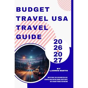 Smith, Larris Budget Travel USA Travel Guide 2026-2027: How to Travel the US for Under $50 a Day: Essential Hacks for Free Lodging, Cheap Flights, and 10 ... Smith’s Cruise & Travel Companion Series) Smith, Larris Budget Travel USA Travel Guide 2026-2027: How to Travel the US for Under $50 a Day: Essential Hacks for Free Lodging, Cheap Flights, and 10 ... Smith’s Cruise & Travel Companion Series)
