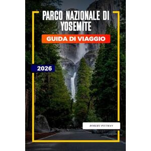 PITMAN, ROBERT PARCO NAZIONALE DI YOSEMITE Guida di viaggio 2026: Itinerari del Parco Nazionale di Yosemite per viaggi in famiglia, fughe avventurose e amanti della natura PITMAN, ROBERT PARCO NAZIONALE DI YOSEMITE Guida di viaggio 2026: Itinerari del Parco Nazionale di Yosemite per viaggi in famiglia, fughe avventurose e amanti della natura