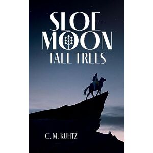 Kuhtz, C M Sloe Moon Tall Trees: First volume of a ground-breaking queer fantasy series: 1 Kuhtz, C M Sloe Moon Tall Trees: First volume of a ground-breaking queer fantasy series: 1