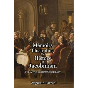 Barruel, Augustin Memoirs Illustrating the History of Jacobinism Part 1: The Antichristian Conspiracy Barruel, Augustin Memoirs Illustrating the History of Jacobinism Part 1: The Antichristian Conspiracy