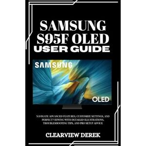 DEREK, ClearView SAMSUNG S95F OLED USER GUIDE: Navigate Advanced Features, Customize Settings, and Perfect Viewing with Detailed Illustrations, Troubleshooting Tips, and Pro Setup Advice DEREK, ClearView SAMSUNG S95F OLED USER GUIDE: Navigate Advanced Features, Customize Settings, and Perfect Viewing with Detailed Illustrations, Troubleshooting Tips, and Pro Setup Advice