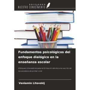 Litovskij, Veniamin Fundamentos psicológicos del enfoque dialógico en la enseñanza escolar: Enfoques innovadores para la formación del discurso escrito de los escolares de primer ciclo Litovskij, Veniamin Fundamentos psicológicos del enfoque dialógico en la enseñanza escolar: Enfoques innovadores para la formación del discurso escrito de los escolares de primer ciclo
