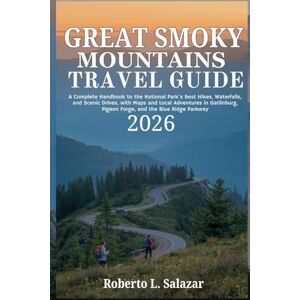 Salazar, Roberto L. Great Smoky Mountains Travel Guide 2026: A Complete Handbook to the National Parks Best Hikes Waterfalls & Scenic Drives with Map & Local Adventures in Gatlinburg Pigeon Forge & the Blue Ridge Parkway Salazar, Roberto L. Great Smoky Mountains Travel Guide 2026: A Complete Handbook to the National Parks Best Hikes Waterfalls & Scenic Drives with Map & Local Adventures in Gatlinburg Pigeon Forge & the Blue Ridge Parkway