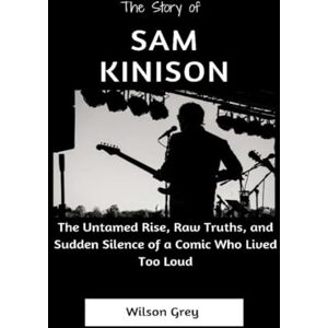 Wilson The story of Sam Kinison: The Untamed Rise, Raw Truths, and Sudden Silence of a Comic Who Lived Too Loud (Comedy Across America) Wilson The story of Sam Kinison: The Untamed Rise, Raw Truths, and Sudden Silence of a Comic Who Lived Too Loud (Comedy Across America)