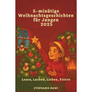 Mawi, Stephanie 5-minütige Weihnachtsgeschichten für Jungen 2025: Lesen, Lachen, Lieben, Feiern Mawi, Stephanie 5-minütige Weihnachtsgeschichten für Jungen 2025: Lesen, Lachen, Lieben, Feiern
